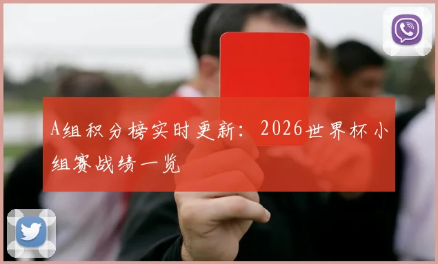 A组积分榜实时更新：2026世界杯小组赛战绩一览
